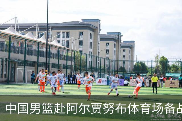中国男篮赴阿尔贾努布体育场备战 客战卡塔尔的决战时刻临近