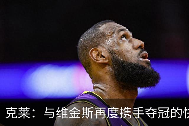 克莱：与维金斯再度携手夺冠的快乐时光